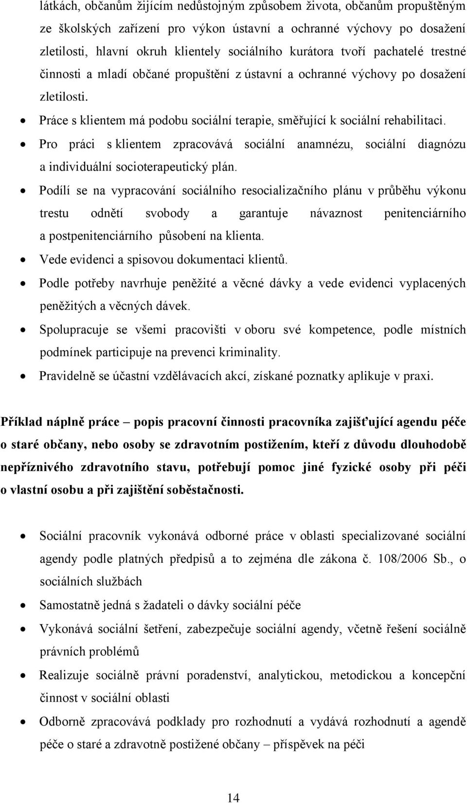 Pro práci s klientem zpracovává sociální anamnézu, sociální diagnózu a individuální socioterapeutický plán.