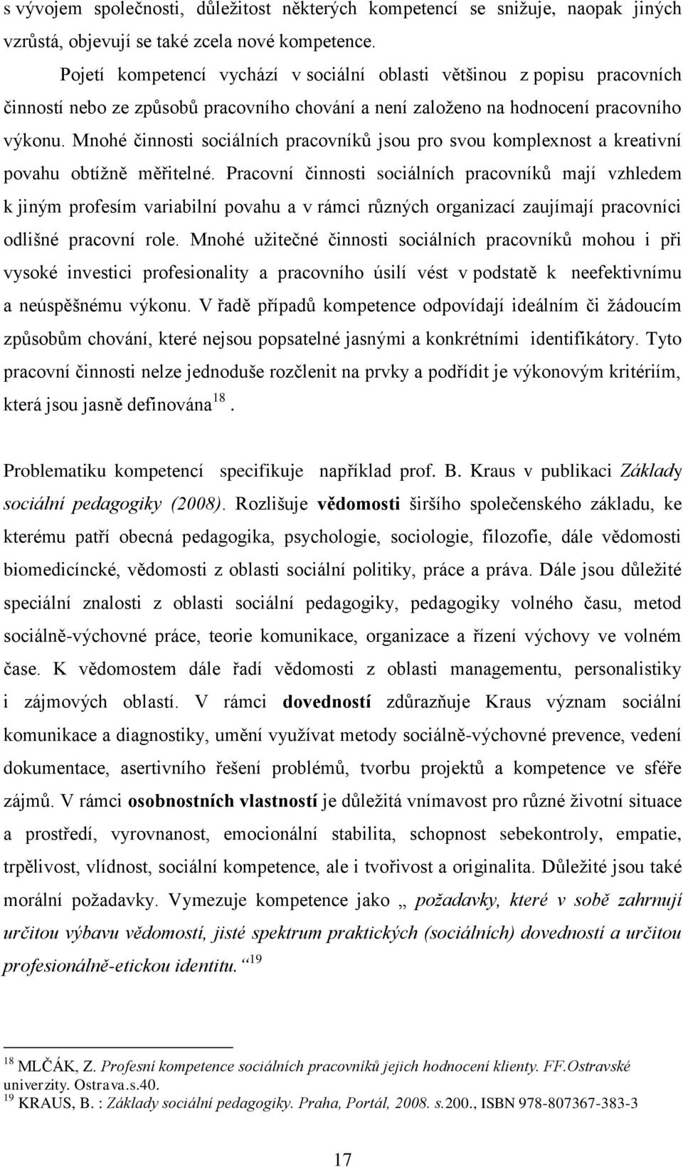 Mnohé činnosti sociálních pracovníků jsou pro svou komplexnost a kreativní povahu obtížně měřitelné.