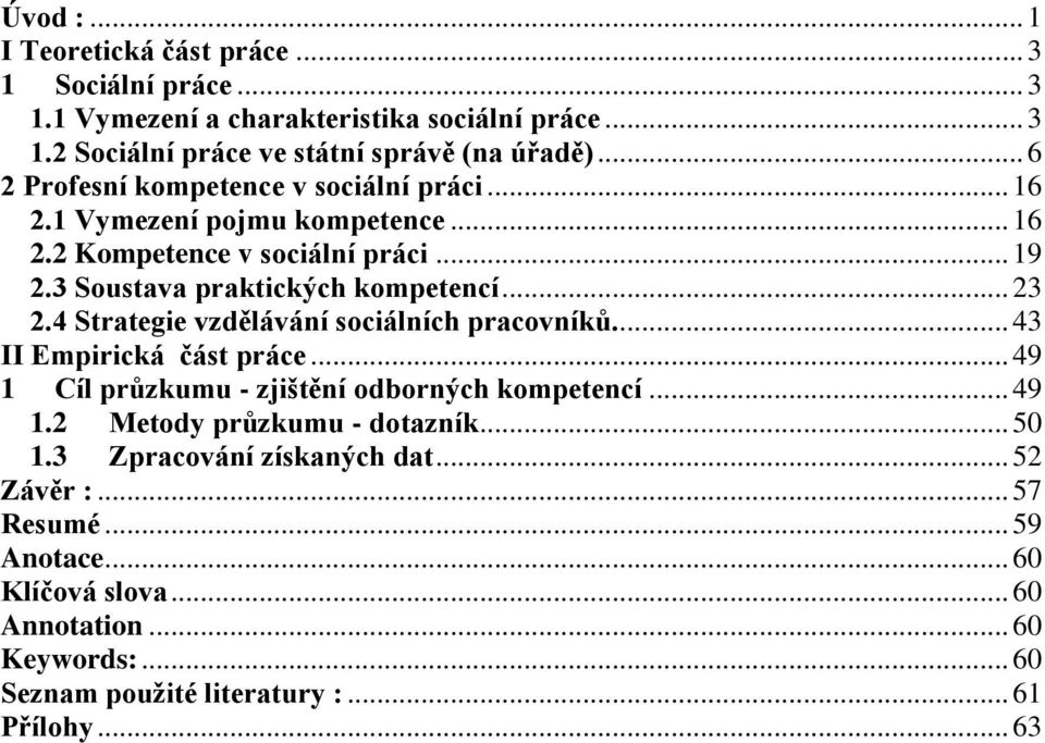 4 Strategie vzdělávání sociálních pracovníků.... 43 II Empirická část práce... 49 1 Cíl průzkumu - zjištění odborných kompetencí... 49 1.2 Metody průzkumu - dotazník.