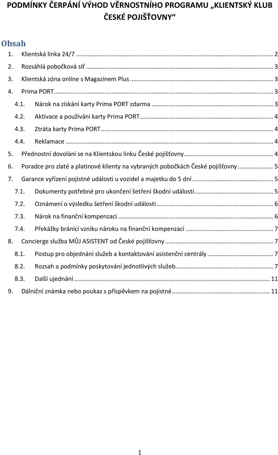 Poradce pro zlaté a platinové klienty na vybraných pobočkách České pojišťovny... 5 7. Garance vyřízení pojistné události u vozidel a majetku do 5 dní... 5 7.1.