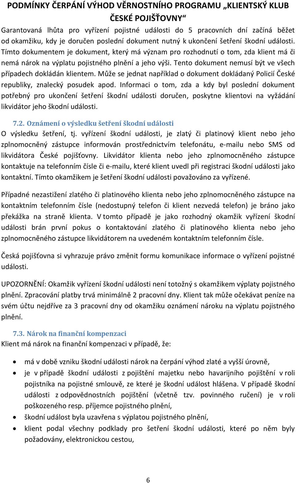 Tento dokument nemusí být ve všech případech dokládán klientem. Může se jednat například o dokument dokládaný Policií České republiky, znalecký posudek apod.