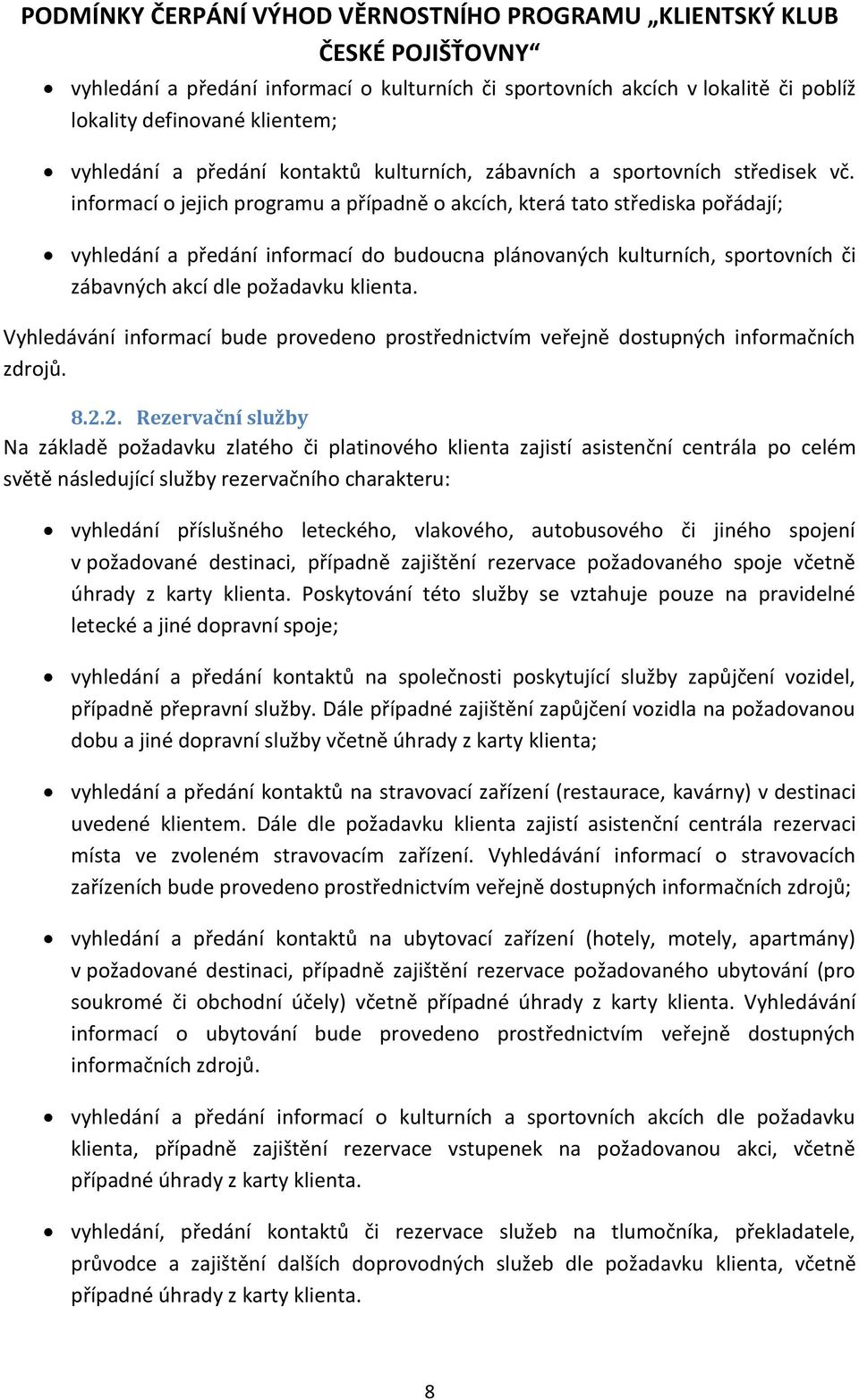 Vyhledávání informací bude provedeno prostřednictvím veřejně dostupných informačních zdrojů. 8.2.