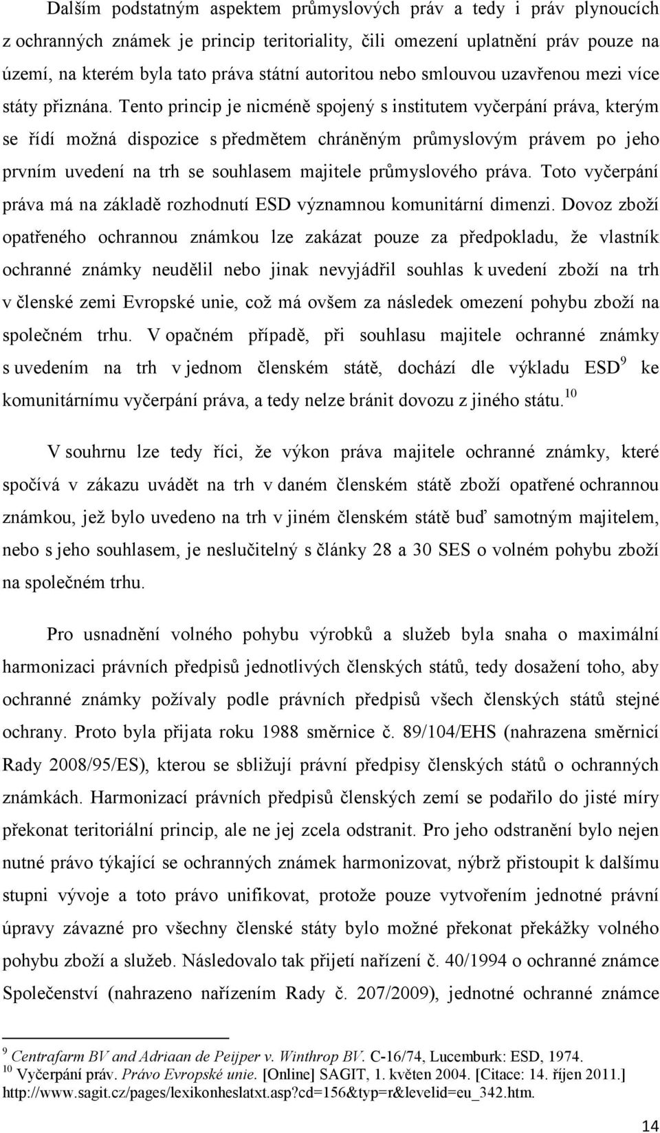 Tento princip je nicméně spojený s institutem vyčerpání práva, kterým se řídí možná dispozice s předmětem chráněným průmyslovým právem po jeho prvním uvedení na trh se souhlasem majitele průmyslového