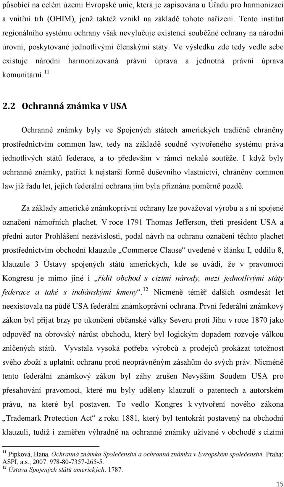 Ve výsledku zde tedy vedle sebe existuje národní harmonizovaná právní úprava a jednotná právní úprava komunitární. 11 2.