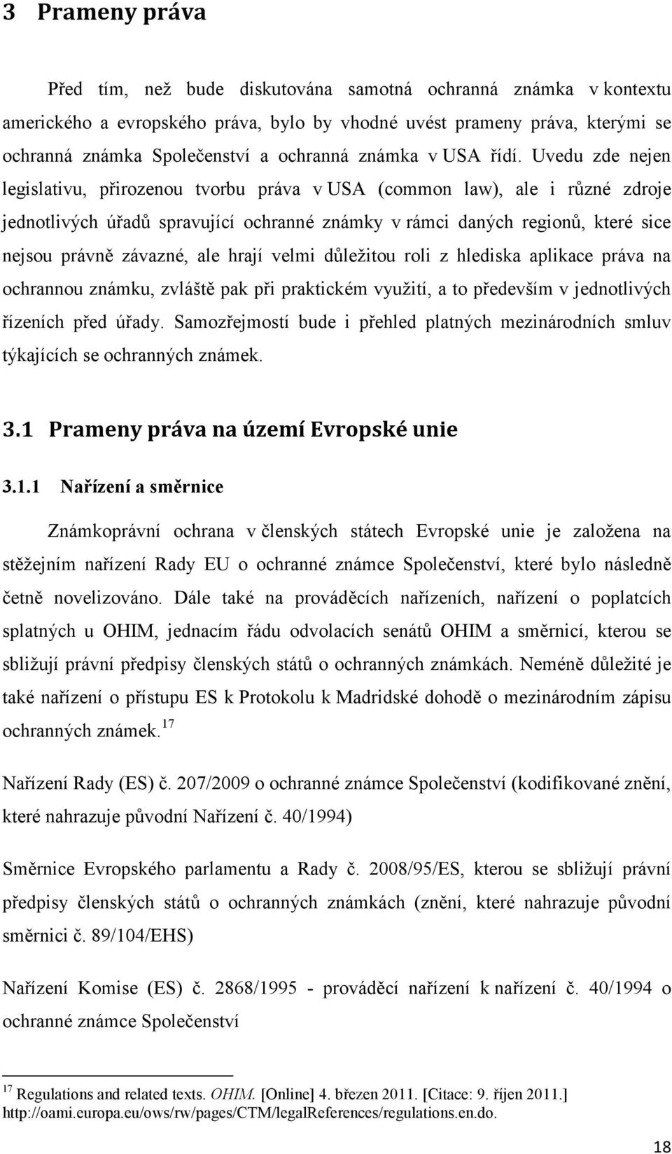 Uvedu zde nejen legislativu, přirozenou tvorbu práva v USA (common law), ale i různé zdroje jednotlivých úřadů spravující ochranné známky v rámci daných regionů, které sice nejsou právně závazné, ale