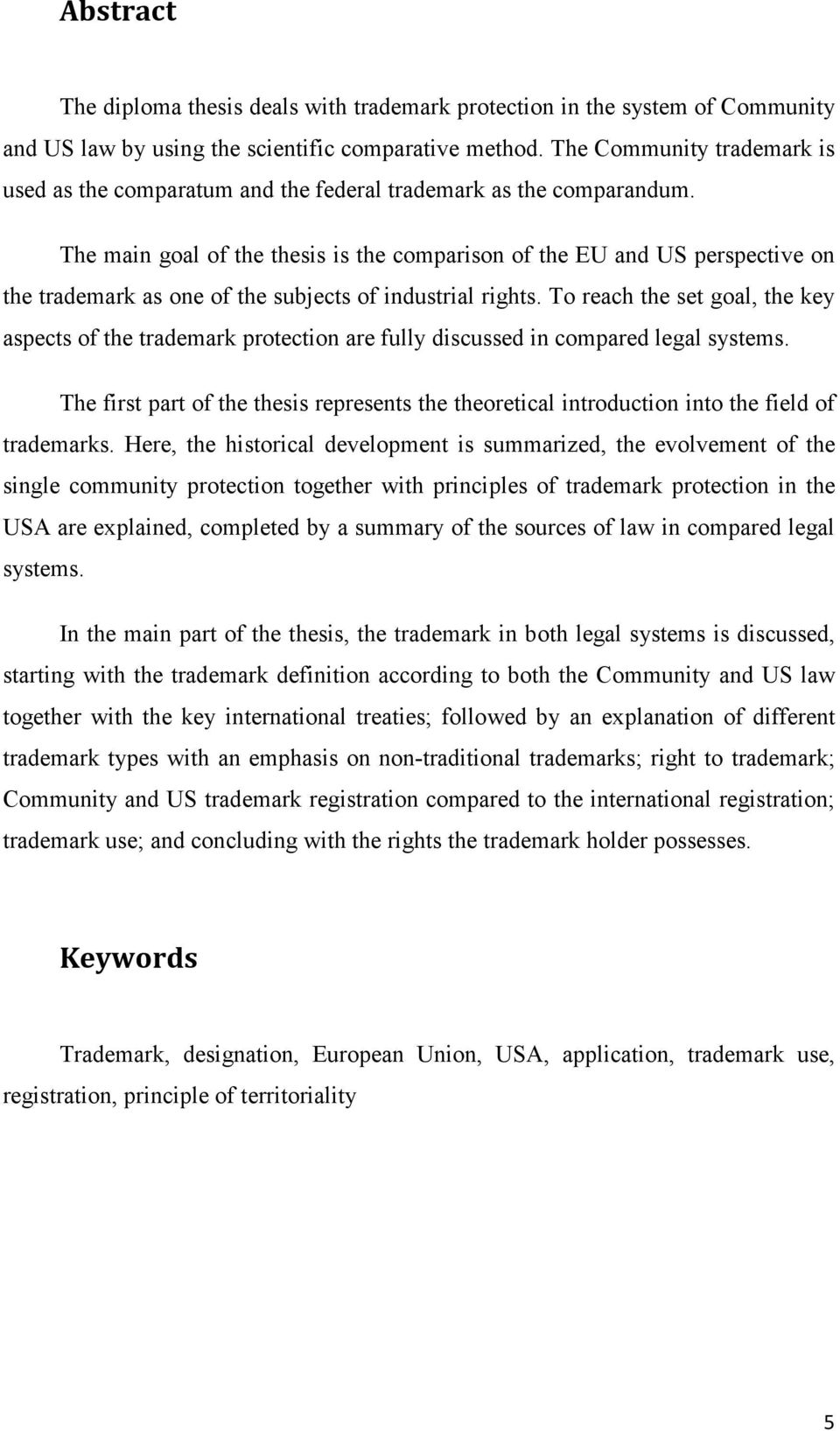 The main goal of the thesis is the comparison of the EU and US perspective on the trademark as one of the subjects of industrial rights.
