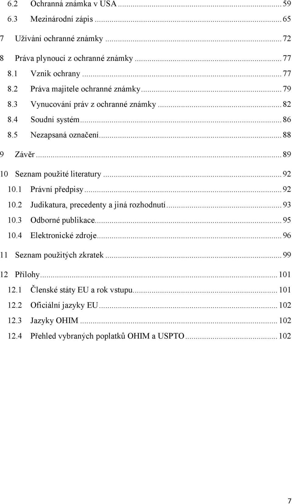 1 Právní předpisy... 92 10.2 Judikatura, precedenty a jiná rozhodnutí... 93 10.3 Odborné publikace... 95 10.4 Elektronické zdroje... 96 11 Seznam použitých zkratek.