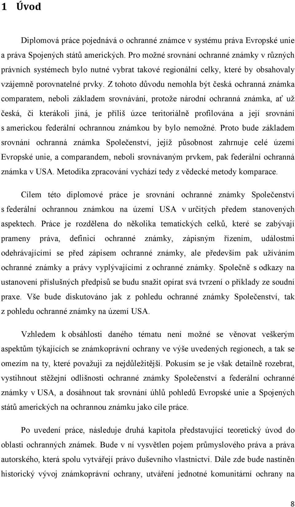 Z tohoto důvodu nemohla být česká ochranná známka comparatem, neboli základem srovnávání, protože národní ochranná známka, ať už česká, či kterákoli jiná, je příliš úzce teritoriálně profilována a