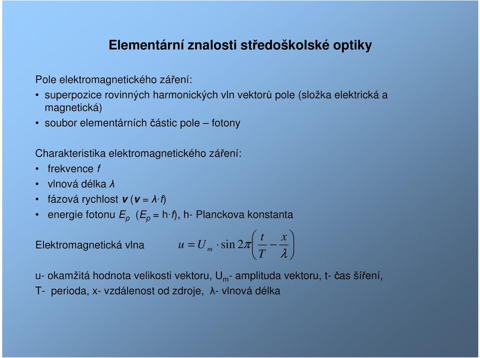 vlnová délka λ fázová rychlost v (v = λ f) energie fotonu E p (E p = h f), h- Planckova konstanta Elektromagnetická vlna u = U m sin