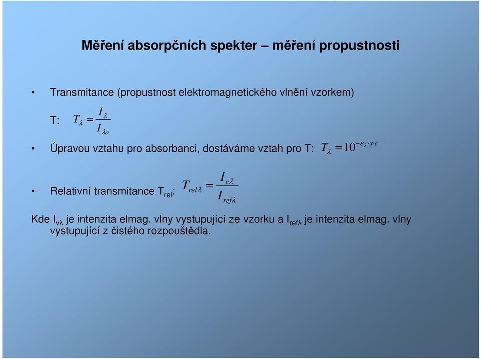 = λ ε x c Relativní transmitance T rel : T = relλ I I vλ refλ Kde I vλ je intenzita elmag.