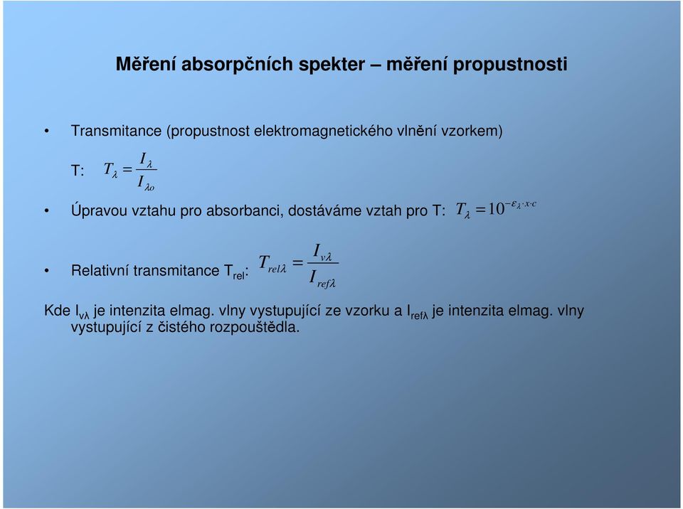 = λ ε x c Relativní transmitance T rel : T = relλ I I vλ refλ Kde I vλ je intenzita elmag.