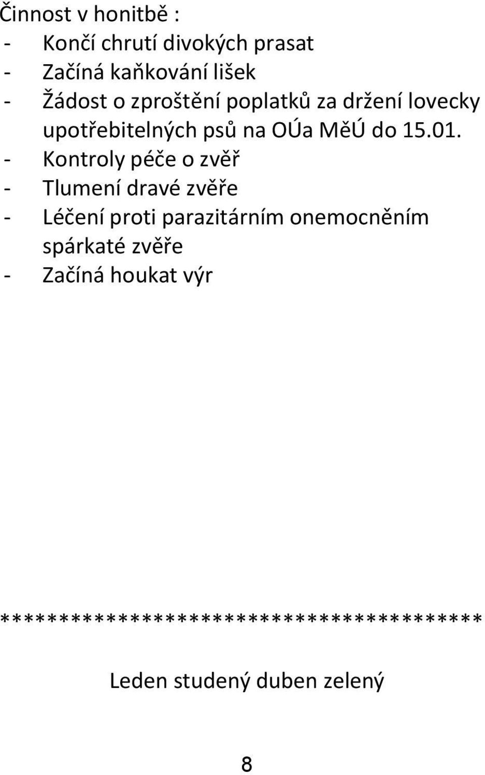 - Kontroly péče o zvěř - Tlumení dravé zvěře - Léčení proti parazitárním onemocněním