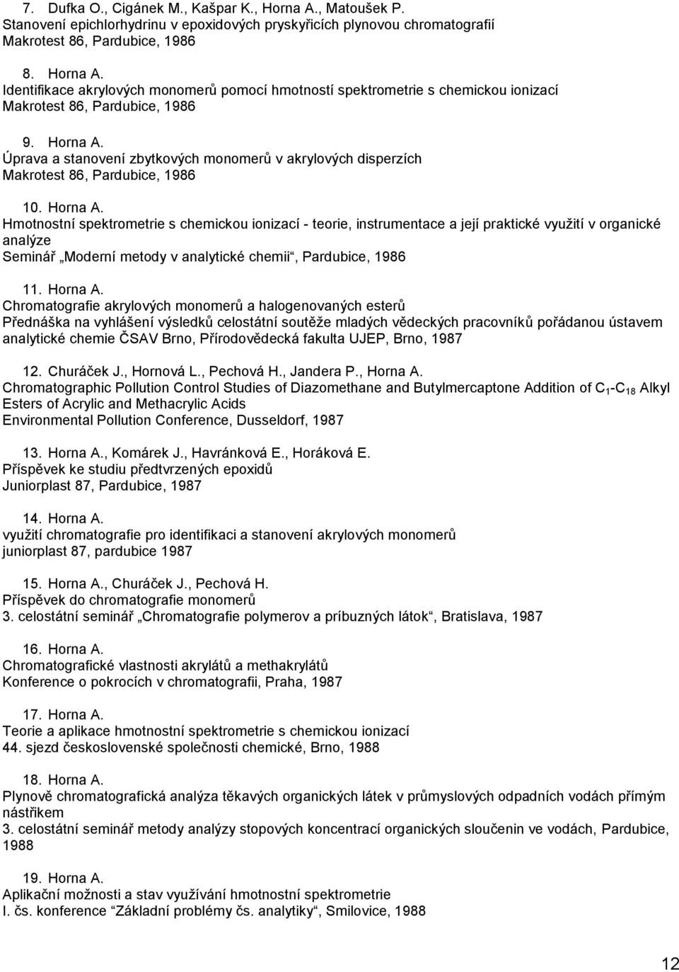Hmotnostní spektrometrie s chemickou ionizací - teorie, instrumentace a její praktické vyuţití v organické analýze Seminář Moderní metody v analytické chemii, Pardubice, 1986 11. Horna A.