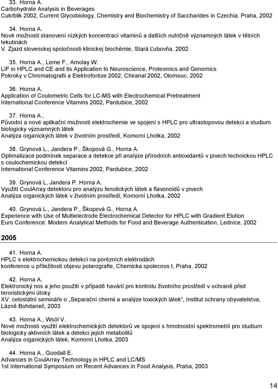 LIF in HPLC and CE and its Application to Neuroscience, Proteomics and Genomics Pokroky v Chromatografii a Elektroforéze 2002, Chiranal 2002, Olomouc, 2002 36. Horna A.