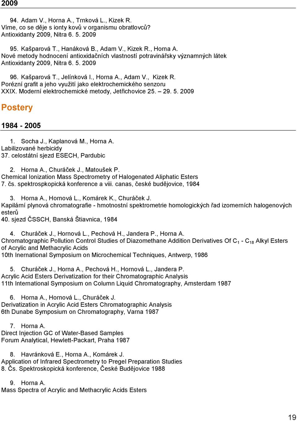 2009 Postery 1984-2005 1. Socha J., Kaplanová M., Horna A. Labilizované herbicidy 37. celostátní sjezd ESECH, Pardubic 2. Horna A., Churáček J., Matoušek P.