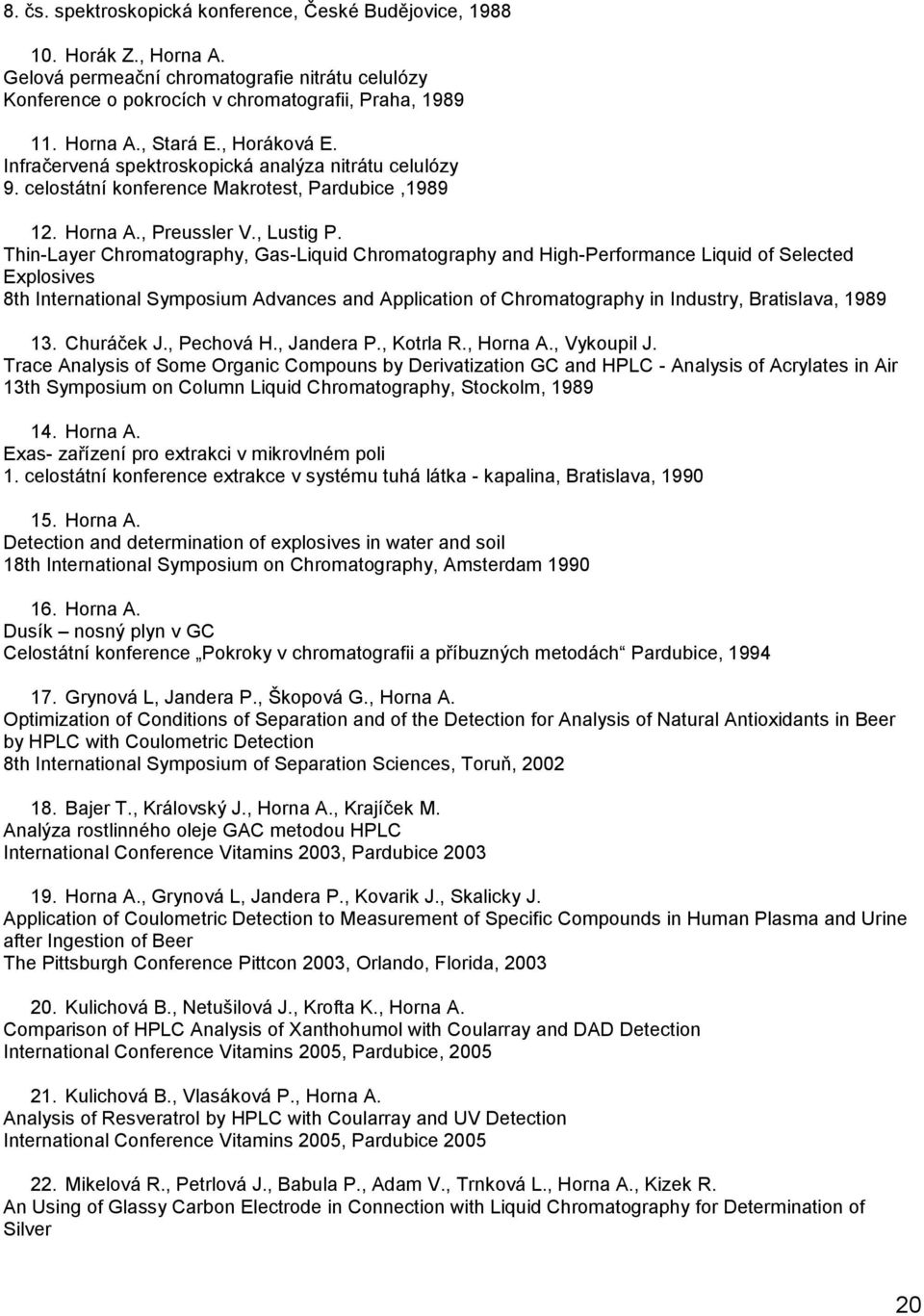Thin-Layer Chromatography, Gas-Liquid Chromatography and High-Performance Liquid of Selected Explosives 8th International Symposium Advances and Application of Chromatography in Industry, Bratislava,
