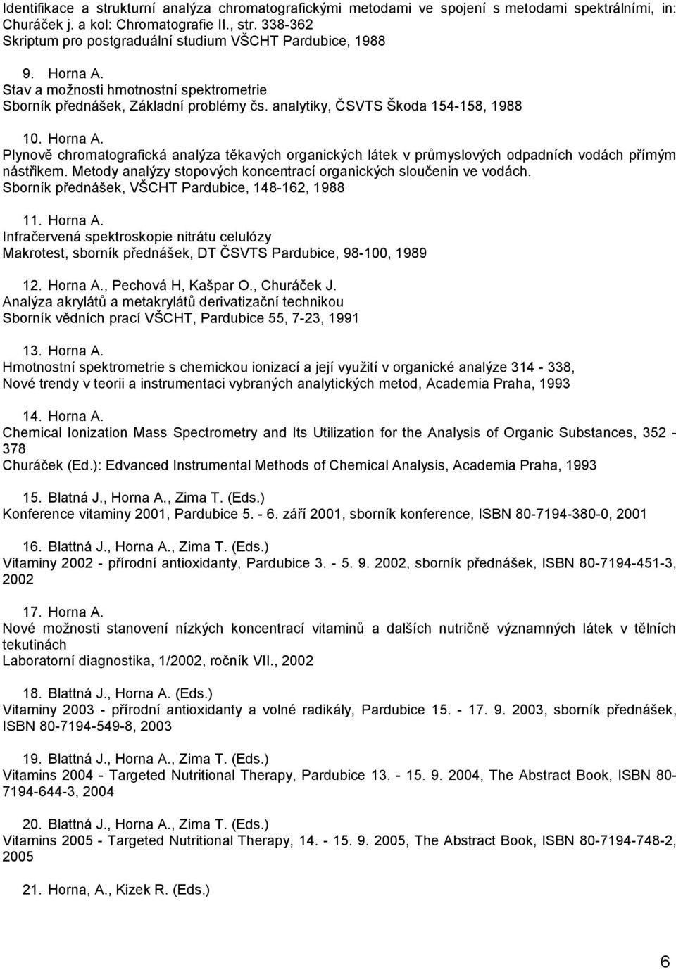 Horna A. Plynově chromatografická analýza těkavých organických látek v průmyslových odpadních vodách přímým nástřikem. Metody analýzy stopových koncentrací organických sloučenin ve vodách.