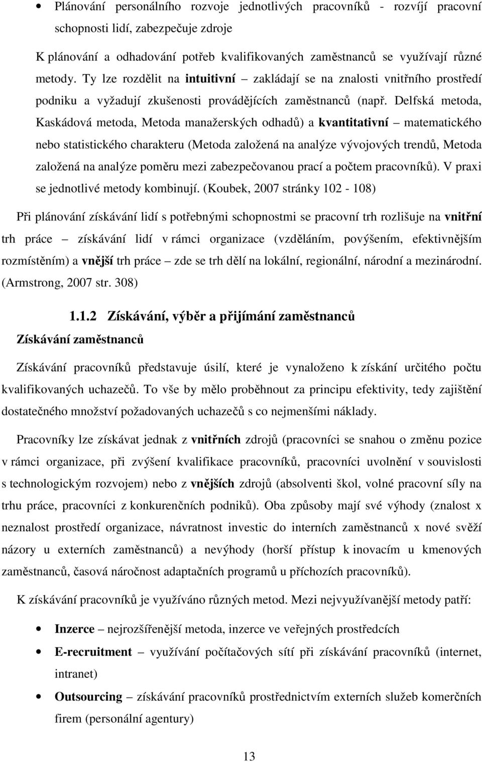 Delfská metoda, Kaskádová metoda, Metoda manažerských odhadů) a kvantitativní matematického nebo statistického charakteru (Metoda založená na analýze vývojových trendů, Metoda založená na analýze