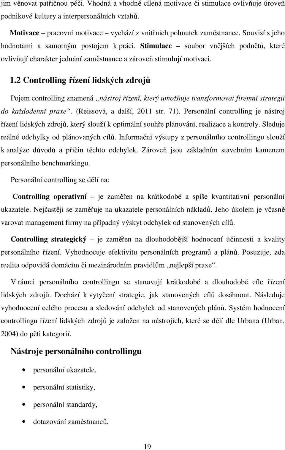 Stimulace soubor vnějších podnětů, které ovlivňují charakter jednání zaměstnance a zároveň stimulují motivaci. 1.