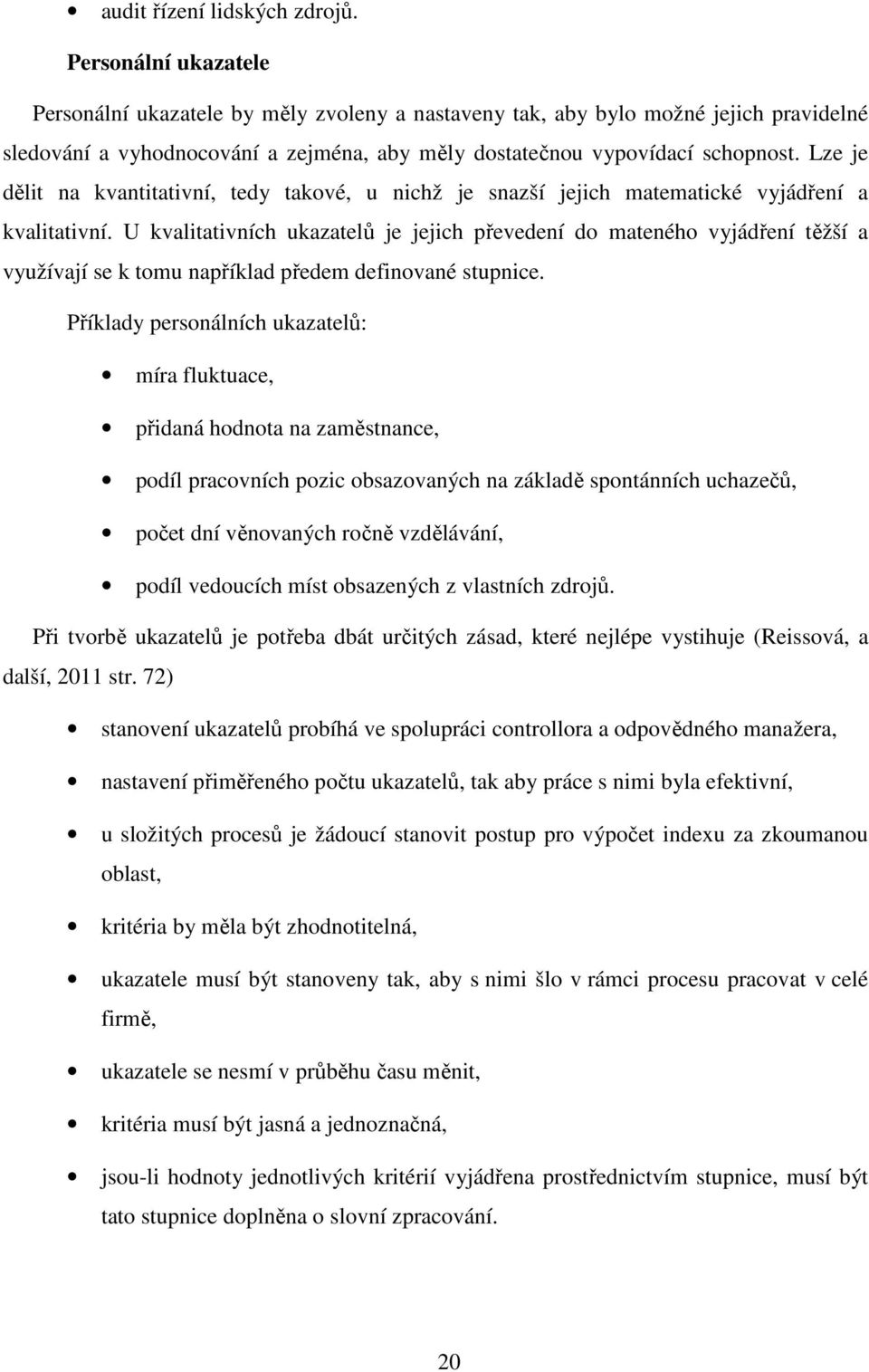 Lze je dělit na kvantitativní, tedy takové, u nichž je snazší jejich matematické vyjádření a kvalitativní.