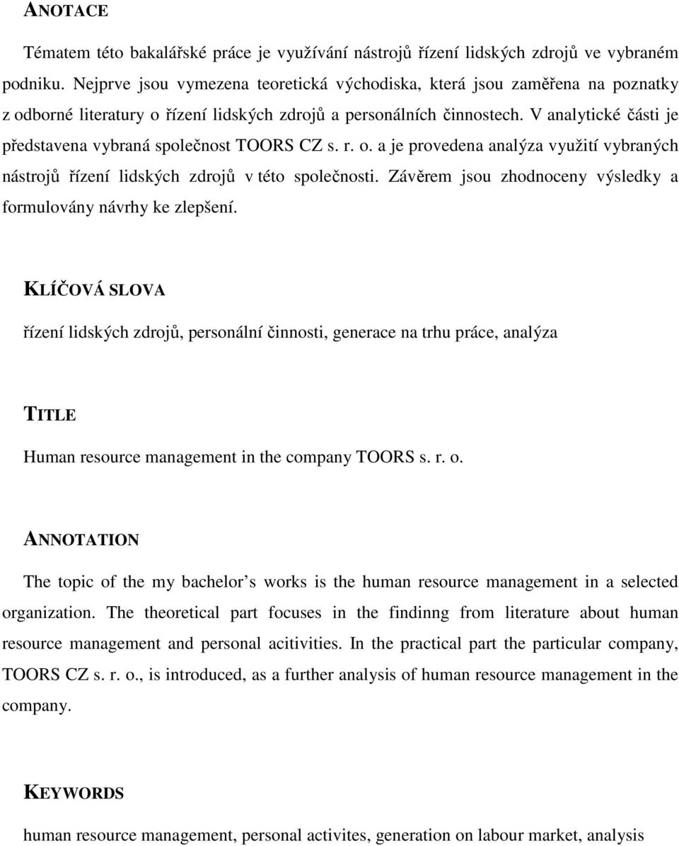 V analytické části je představena vybraná společnost TOORS CZ s. r. o. a je provedena analýza využití vybraných nástrojů řízení lidských zdrojů v této společnosti.