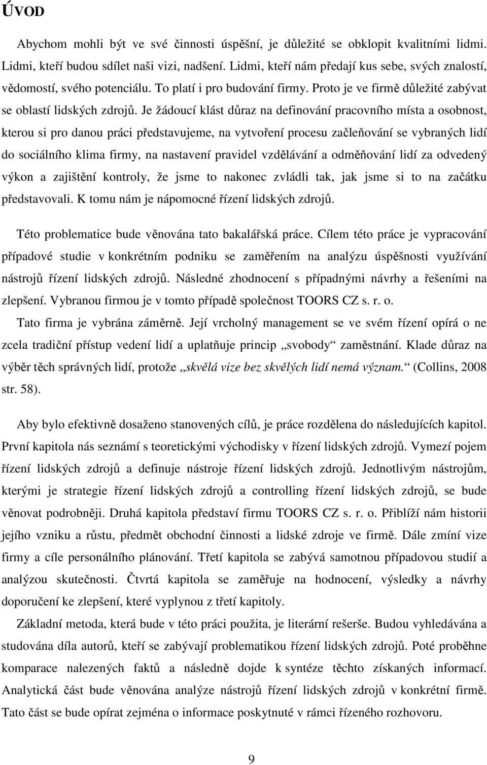 Je žádoucí klást důraz na definování pracovního místa a osobnost, kterou si pro danou práci představujeme, na vytvoření procesu začleňování se vybraných lidí do sociálního klima firmy, na nastavení