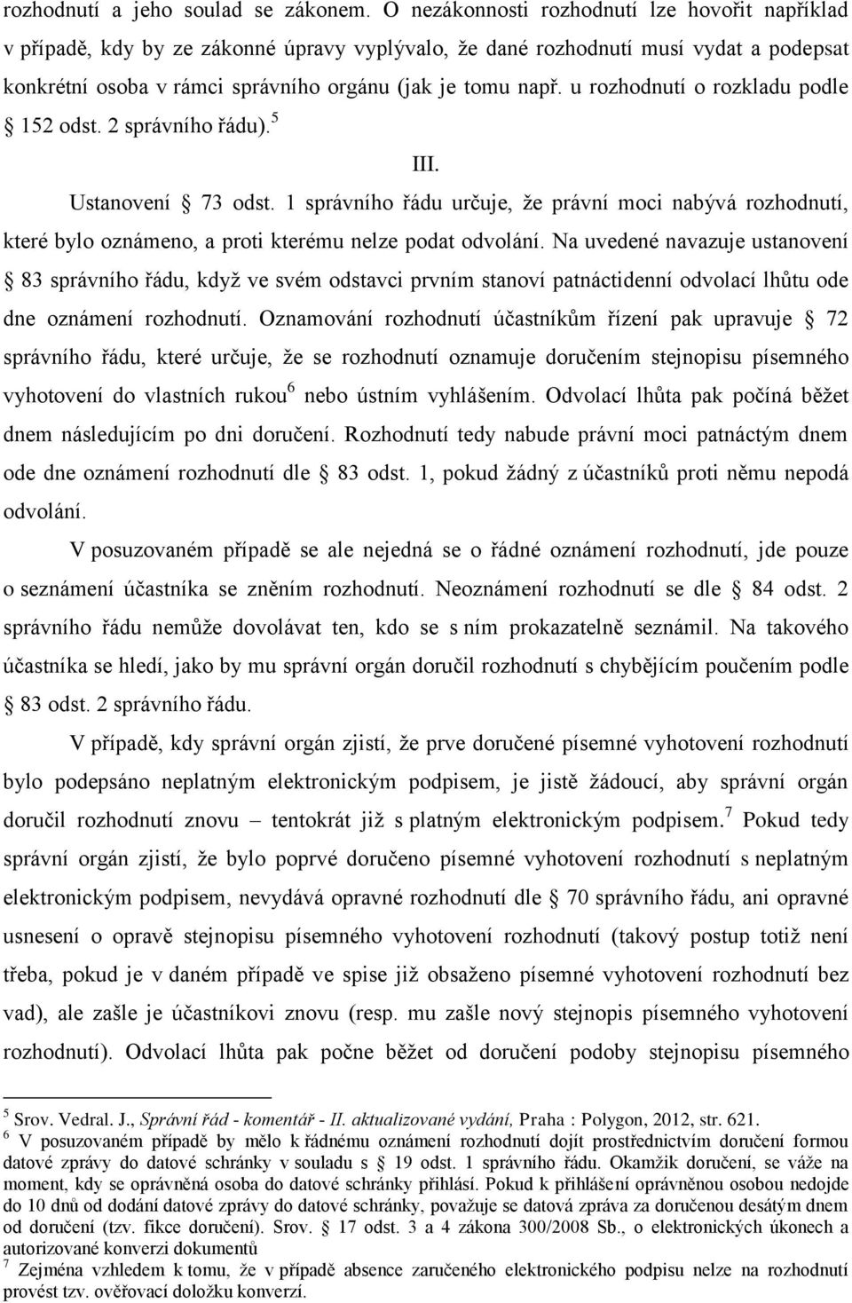 u rozhodnutí o rozkladu podle Ustanovení 73 odst. 1 správního řádu určuje, že právní moci nabývá rozhodnutí, které bylo oznámeno, a proti kterému nelze podat odvolání.