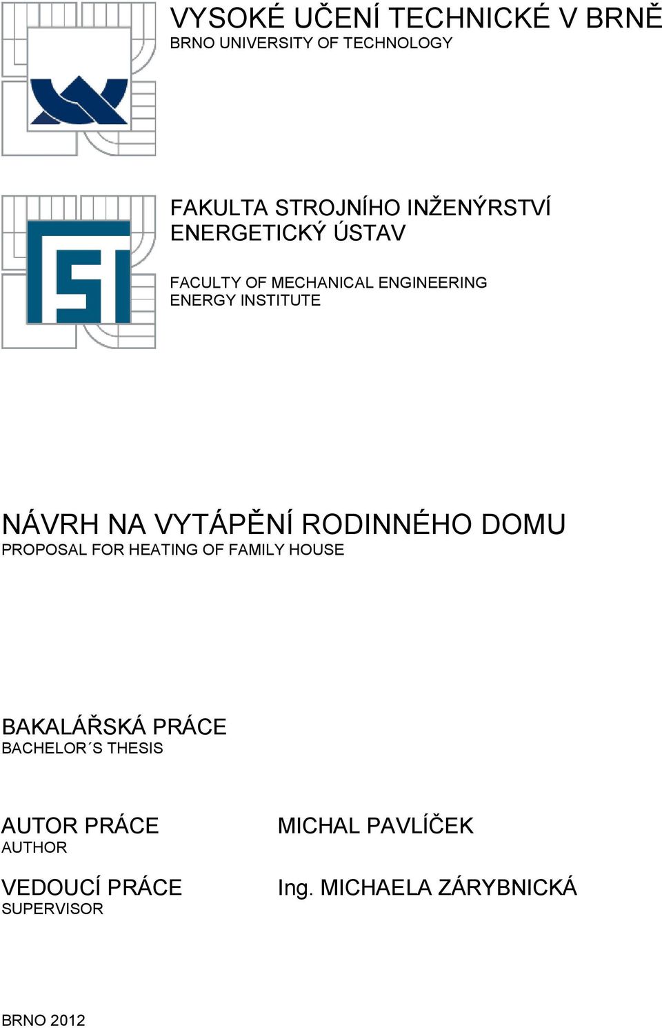 RODINNÉHO DOMU PROPOSAL FOR HEATING OF FAMILY HOUSE BAKALÁŘSKÁ PRÁCE BACHELOR S THESIS