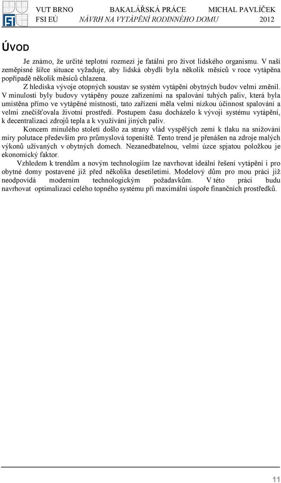 Z hlediska vývoje otopných soustav se systém vytápění obytných budov velmi změnil.