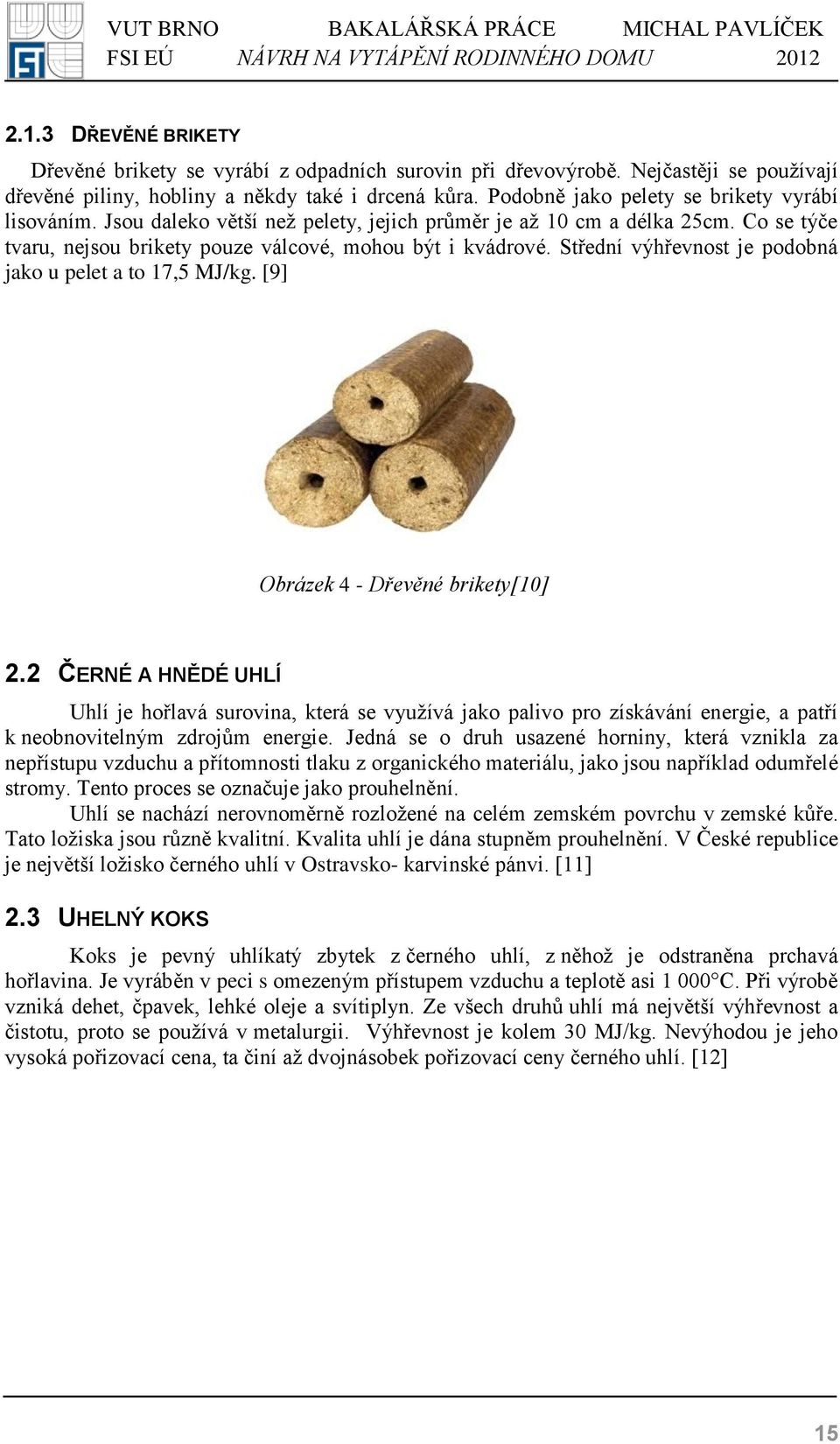 Střední výhřevnost je podobná jako u pelet a to 17,5 MJ/kg. [9] Obrázek 4 - Dřevěné brikety[10] 2.
