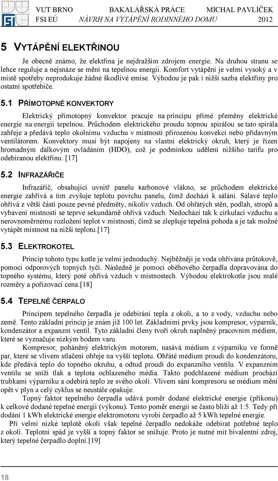 1 PŘÍMOTOPNÉ KONVEKTORY Elektrický přímotopný konvektor pracuje na principu přímé přeměny elektrické energie na energii tepelnou.