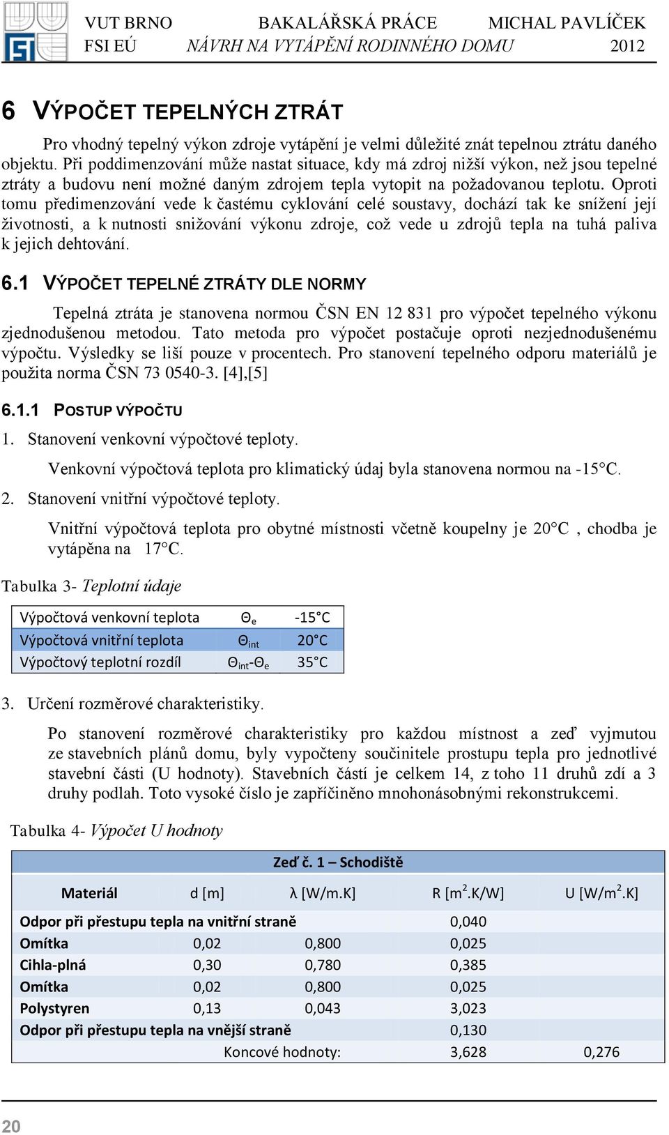Oproti tomu předimenzování vede k častému cyklování celé soustavy, dochází tak ke snížení její životnosti, a k nutnosti snižování výkonu zdroje, což vede u zdrojů tepla na tuhá paliva k jejich