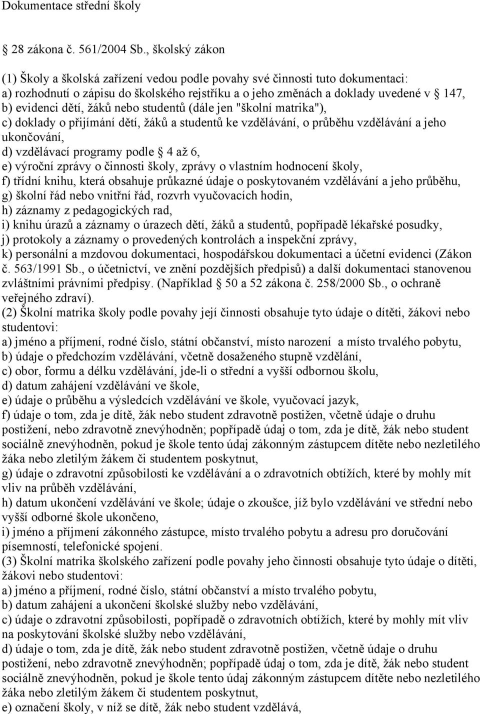 dětí, žáků nebo studentů (dále jen "školní matrika"), c) doklady o přijímání dětí, žáků a studentů ke vzdělávání, o průběhu vzdělávání a jeho ukončování, d) vzdělávací programy podle 4 až 6, e)