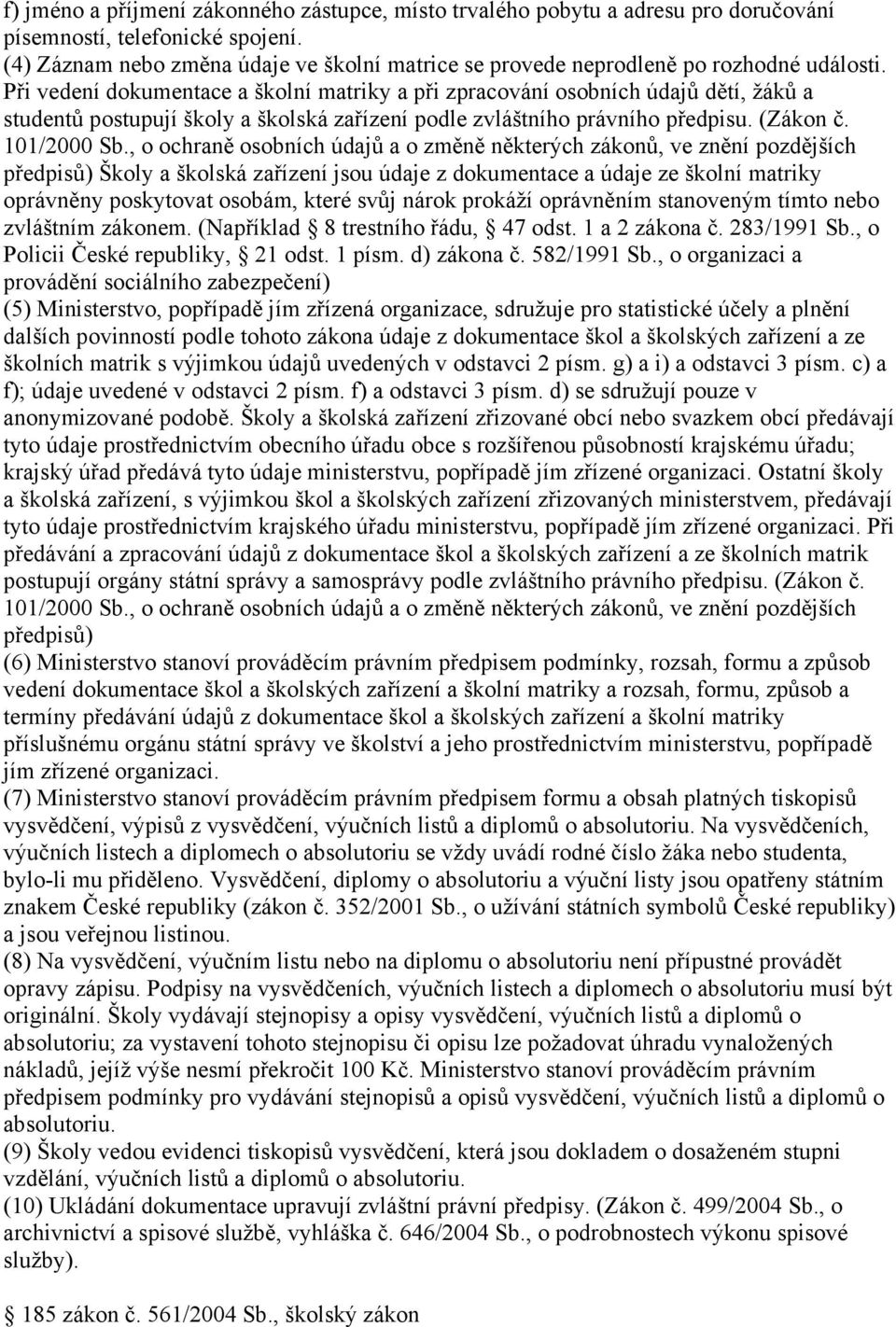 Při vedení dokumentace a školní matriky a při zpracování osobních údajů dětí, žáků a studentů postupují školy a školská zařízení podle zvláštního právního předpisu. (Zákon č. 101/2000 Sb.