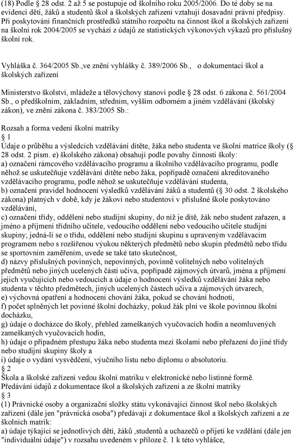Vyhláška č. 364/2005 Sb.,ve znění vyhlášky č. 389/2006 Sb., o dokumentaci škol a školských zařízení Ministerstvo školství, mládeže a tělovýchovy stanoví podle 28 odst. 6 zákona č. 561/2004 Sb.