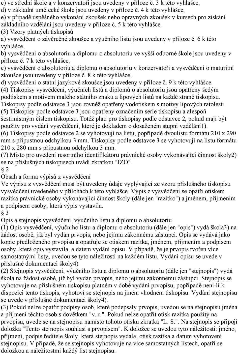 (3) Vzory platných tiskopisů a) vysvědčení o závěrečné zkoušce a výučního listu jsou uvedeny v příloze č.