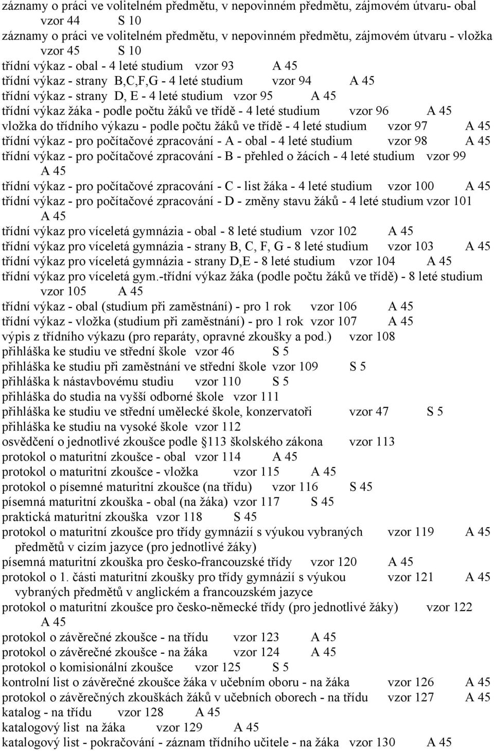 žáků ve třídě - 4 leté studium vzor 96 A 45 vložka do třídního výkazu - podle počtu žáků ve třídě - 4 leté studium vzor 97 A 45 třídní výkaz - pro počítačové zpracování - A - obal - 4 leté studium