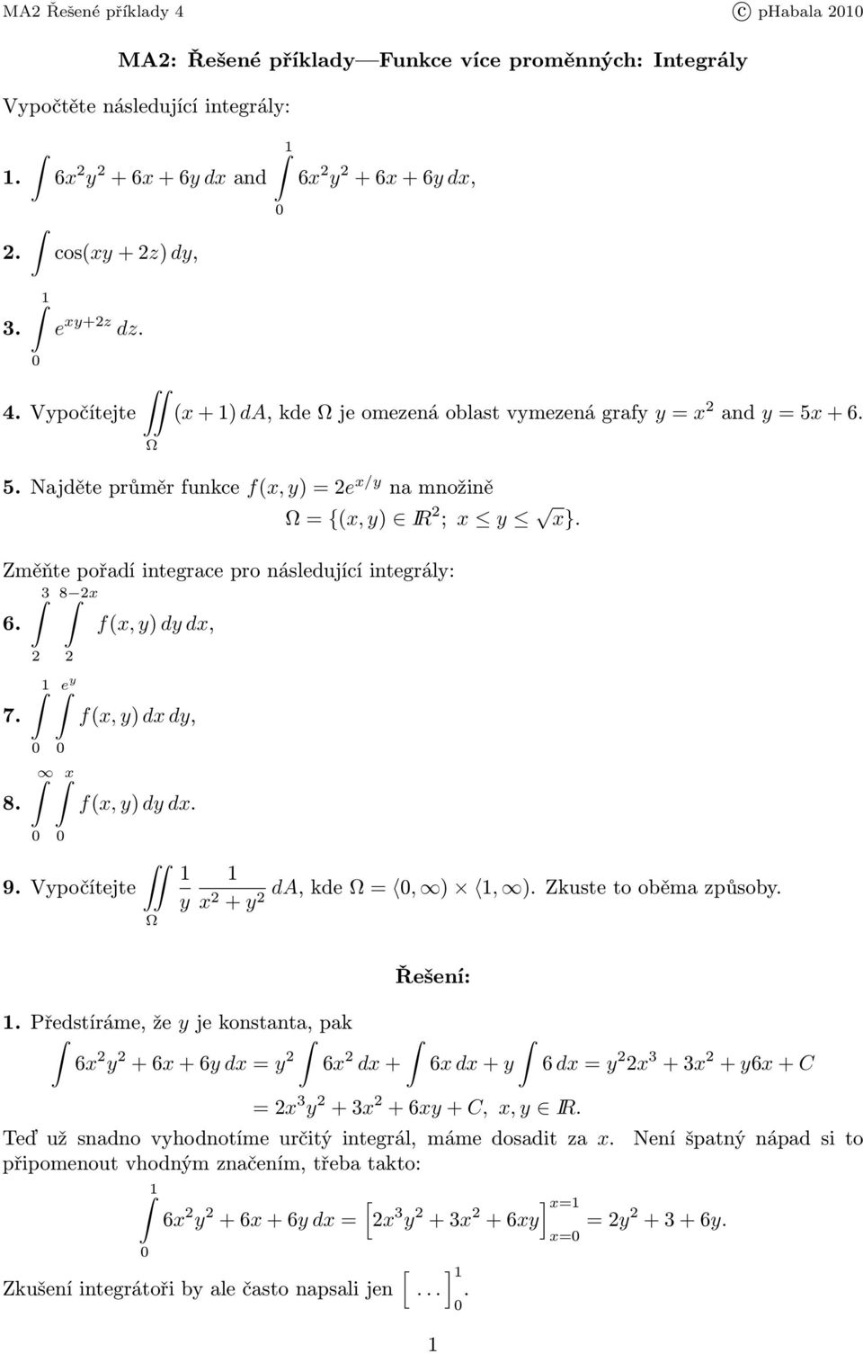 zkustetooběmazpůsob. + Řešení:. Předstíráme, že je konstanta, pak 6 +6+6 d 6 d+ 6d+ 6d 3 +3 + 6+C 3 +3 +6+ C,, IR. Teď už snadno vhodnotíme určitý integrál, máme dosadit za.