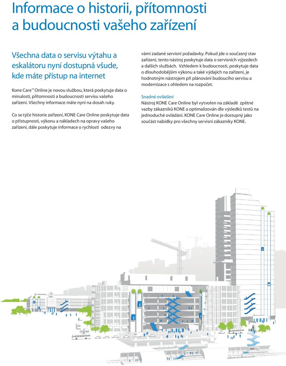 Co se týče historie zařízení, KONE Care Online poskytuje data o přístupnosti, výkonu a nákladech na opravy vašeho zařízení, dále poskytuje informace o rychlosti odezvy na vámi zadané servisní