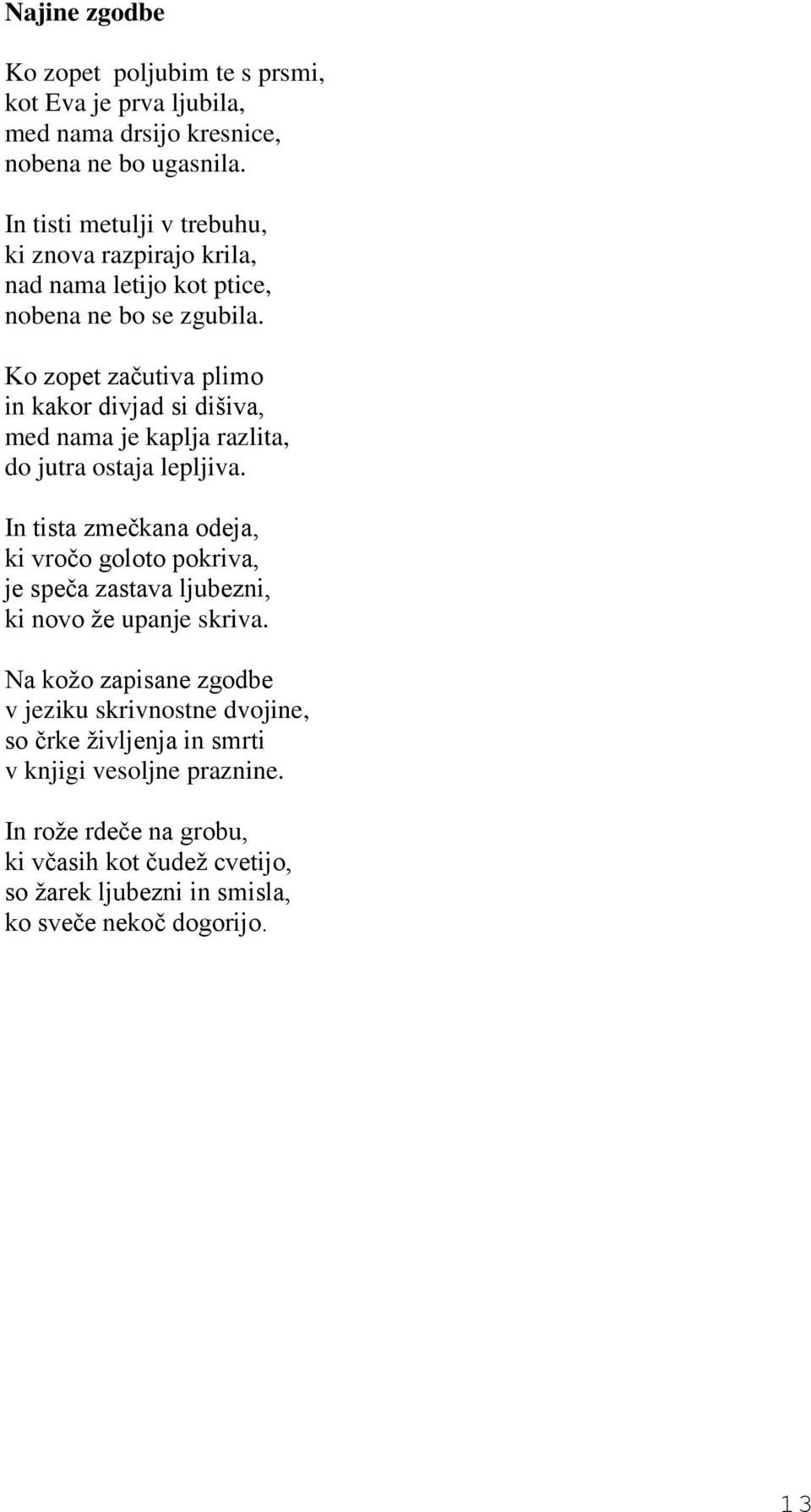 Ko zopet začutiva plimo in kakor divjad si dišiva, med nama je kaplja razlita, do jutra ostaja lepljiva.