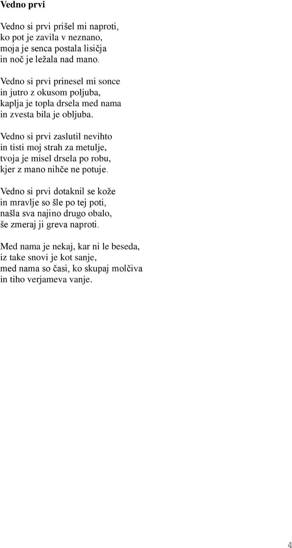 Vedno si prvi zaslutil nevihto in tisti moj strah za metulje, tvoja je misel drsela po robu, kjer z mano nihče ne potuje.