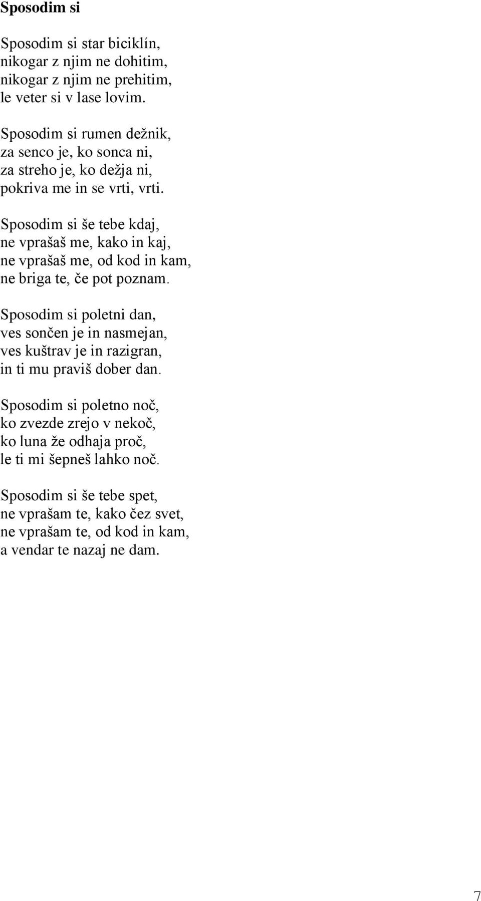 Sposodim si še tebe kdaj, ne vprašaš me, kako in kaj, ne vprašaš me, od kod in kam, ne briga te, če pot poznam.