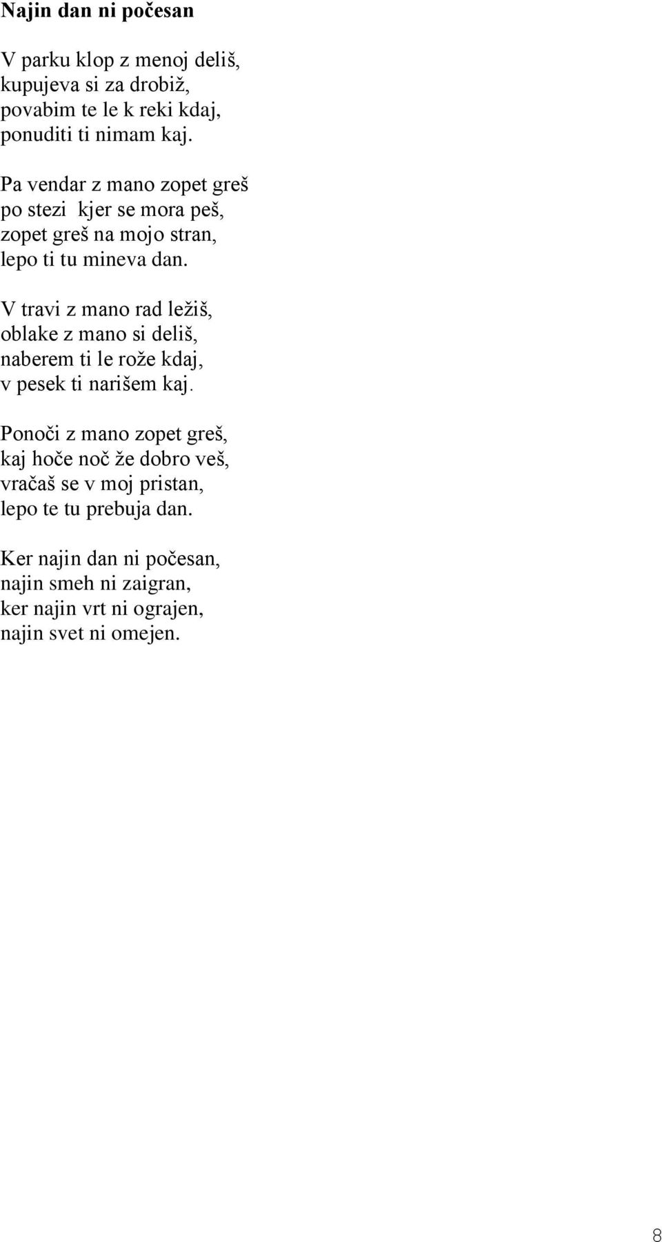 V travi z mano rad ležiš, oblake z mano si deliš, naberem ti le rože kdaj, v pesek ti narišem kaj.