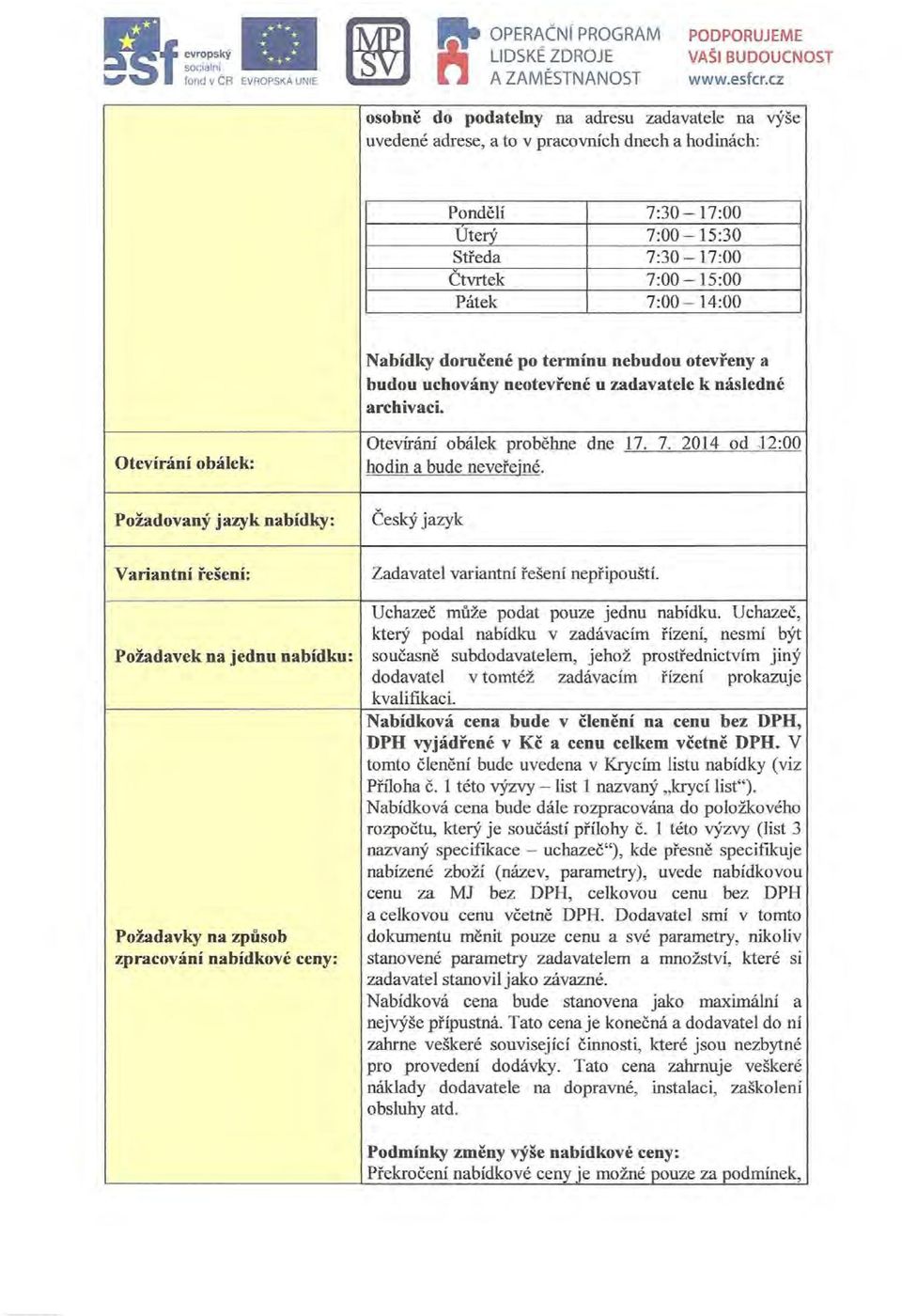 Otevírání obálek: Otevírání obálek proběhne dne 17. 7. 2014 od -12:00 hodin a bude neveřejné.