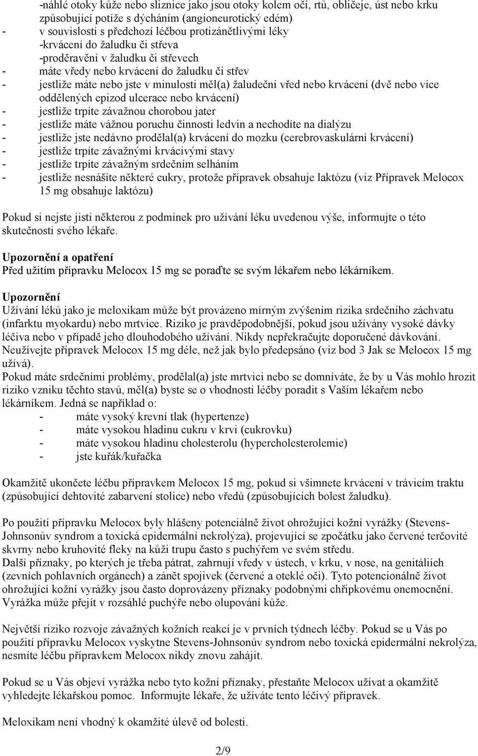 více oddělených epizod ulcerace nebo krvácení) - jestliže trpíte závažnou chorobou jater - jestliže máte vážnou poruchu činnosti ledvin a nechodíte na dialýzu - jestliže jste nedávno prodělal(a)