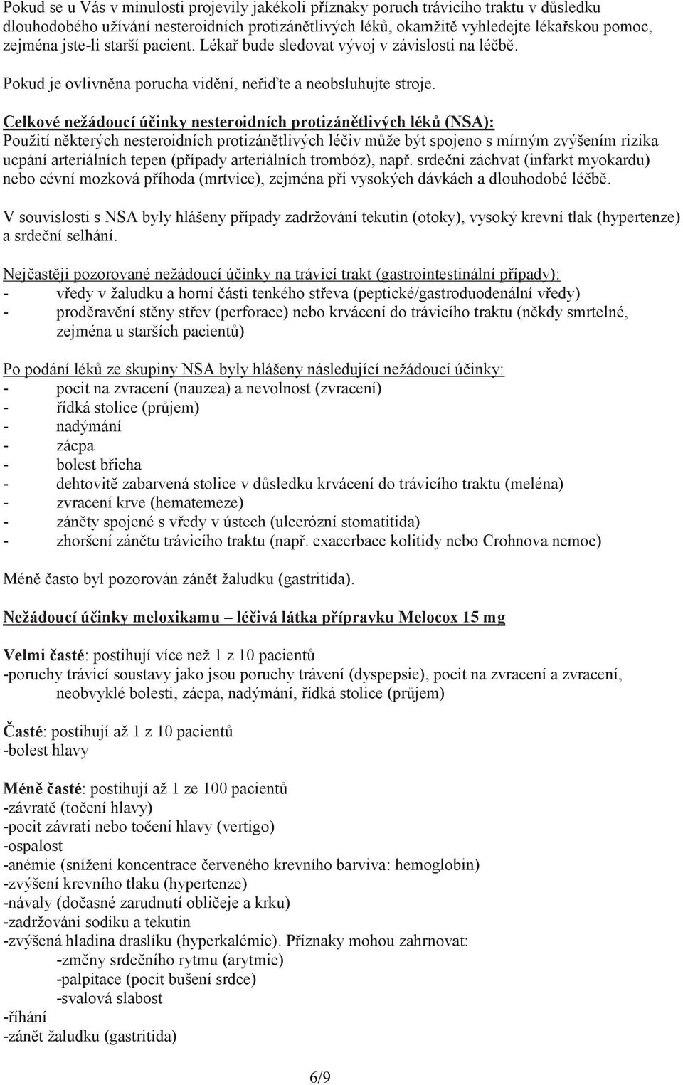 Celkové nežádoucí účinky nesteroidních protizánětlivých léků (NSA): Použití některých nesteroidních protizánětlivých léčiv může být spojeno s mírným zvýšením rizika ucpání arteriálních tepen (případy