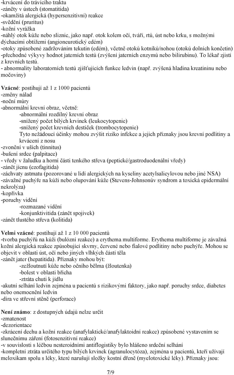 -přechodné výkyvy hodnot jaterních testů (zvýšení jaterních enzymů nebo bilirubinu). To lékař zjistí z krevních testů. - abnormality laboratorních testů zjišťujících funkce ledvin (např.
