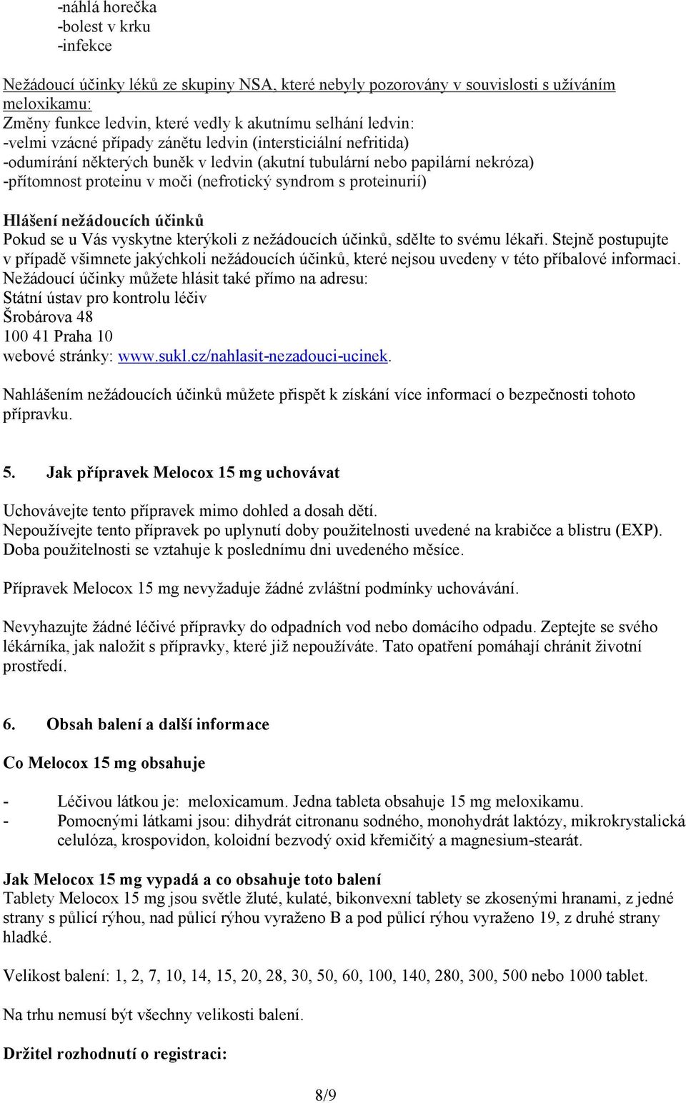 proteinurií) Hlášení nežádoucích účinků Pokud se u Vás vyskytne kterýkoli z nežádoucích účinků, sdělte to svému lékaři.