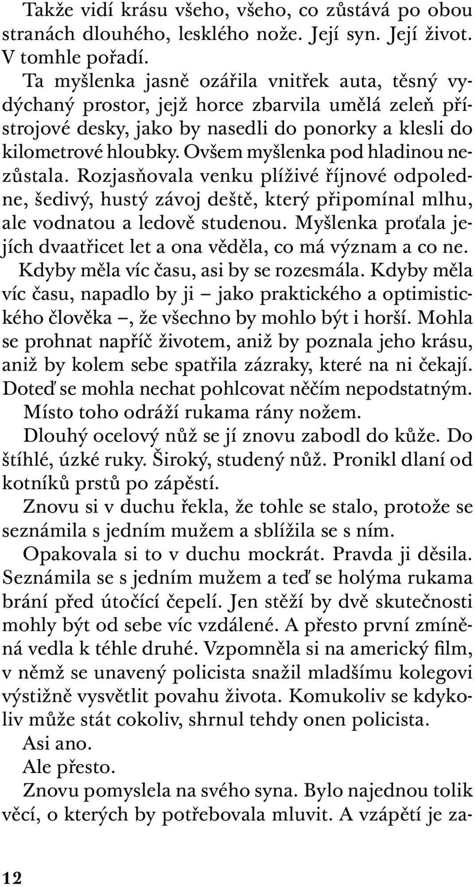 Ovšem myšlenka pod hladinou nezůstala. Rozjasňovala venku plíživé říjnové odpoledne, šedivý, hustý závoj deště, který připomínal mlhu, ale vodnatou a ledově studenou.