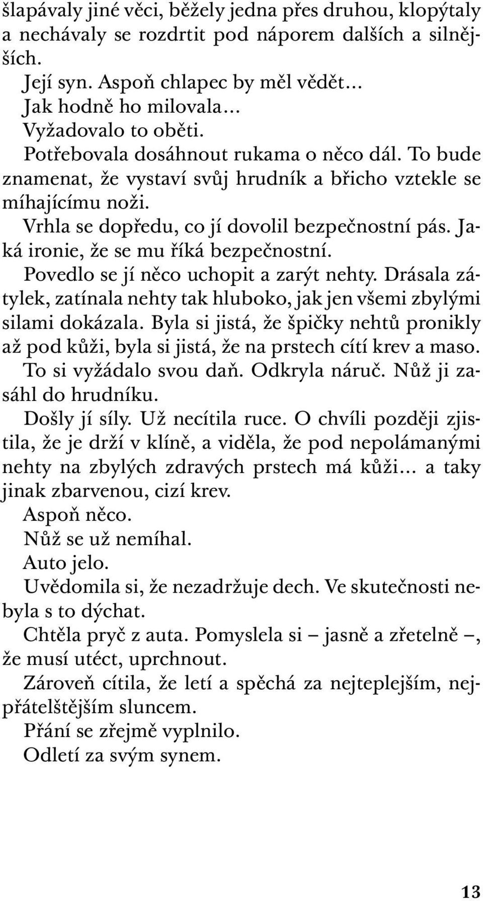 Jaká ironie, že se mu říká bezpečnostní. Povedlo se jí něco uchopit a zarýt nehty. Drásala zátylek, zatínala nehty tak hluboko, jak jen všemi zbylými silami dokázala.